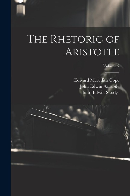 The Rhetoric of Aristotle; Volume 2 - Edward Meredith Cope, John Edwin Sandys, John Edwin Aristotle