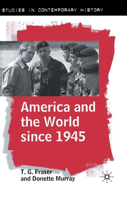 America and the World since 1945 - T. G. Fraser, Donette Murray