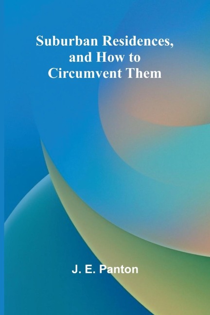 Suburban Residences, and How to Circumvent Them - J. E. Panton