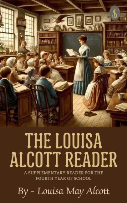 The Louisa Alcott Reader: a Supplementary Reader for the Fourth Year of School - Louisa May Alcott