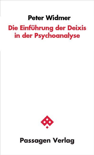 Die Einführung der Deixis in die Psychoanalyse - Peter Widmer