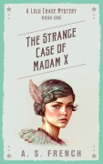 Cover-Bild zum Titel 'The Strange Case of Madam X: A Lulu Chase Mystery' von 'A. S. French'