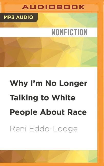 Why I'm No Longer Talking to White People about Race - Reni Eddo-Lodge