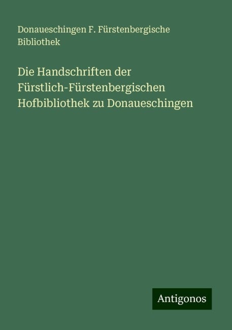 Die Handschriften der Fürstlich-Fürstenbergischen Hofbibliothek zu Donaueschingen - Donaueschingen F. Fürstenbergische Bibliothek