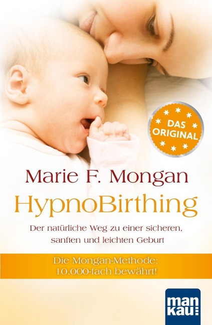 HypnoBirthing. Der natürliche Weg zu einer sicheren, sanften und leichten Geburt. Das Original von Marie F. Mongan - 9. Auflage des Geburtshilfe-Klassikers - Marie F Mongan