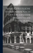 Rom's Christliche Katakomben Nach Den Ergebnissen Der Heutigen Forschung - Karl Rönneke