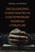 Cover-Bild zum Titel 'Decolonizing Christianities in Contemporary Nigerian Literature' von 'Adriaan Van Klinken'