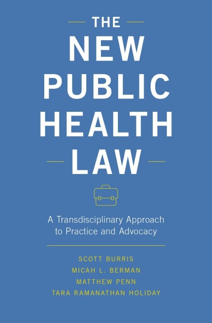 The New Public Health Law - Scott Burris, Micah L. Berman, Tara Ramanathan Holiday, Matthew Penn