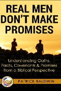Cover-Bild zum Titel 'Real Men Don't Make Promises: Understanding Oaths, Pacts Covenants & Promises from a Biblical Perspective (Oaths, Pacts, Covenants, Promises Series)' von 'Patrick Baldwin'