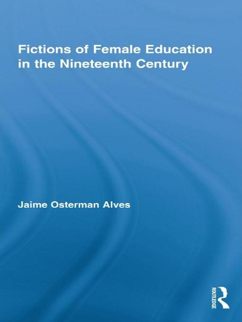 Fictions of Female Education in the Nineteenth Century - Jaime Osterman Alves