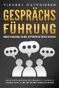 Cover-Bild zum Titel 'GESPRÄCHSFÜHRUNG - Mehr Charisma durch Kommunikationstraining: Wie Sie mit Hilfe von Rhetorik, Schlagfertigkeit und Körpersprache überzeugend auftreten und jeden Smalltalk selbstbewusst meistern' von 'Vincent Matthiesen'