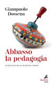 Abbasso la pedagogia - Giampaolo Dossena
