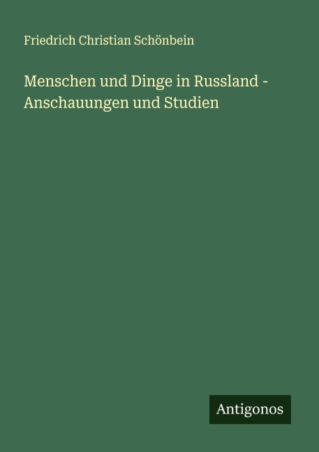 Menschen und Dinge in Russland - Anschauungen und Studien - Friedrich Christian Schönbein