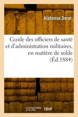 Guide des officiers de santé et d'administration militaires, en matière de solde - Alphonse Dorat