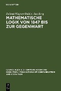 Mathematische Logik von 1847 bis zur Gegenwart - Roland Wagner-Döbler, Jan Berg