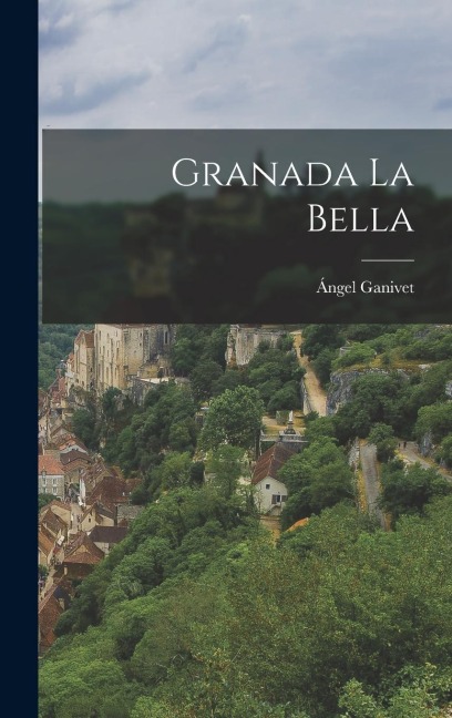 Granada La Bella - Ángel Ganivet