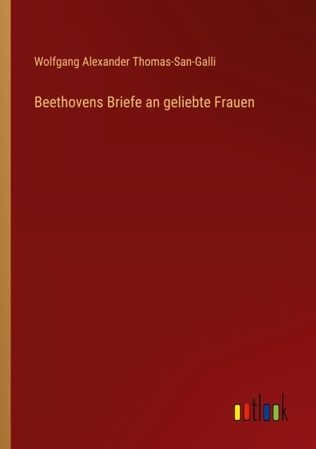 Beethovens Briefe an geliebte Frauen - Wolfgang Alexander Thomas-San-Galli