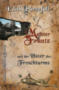 Cover-Bild zum Titel 'Meister Frantz und der Hüter des Froschturms' von 'Edith Parzefall'