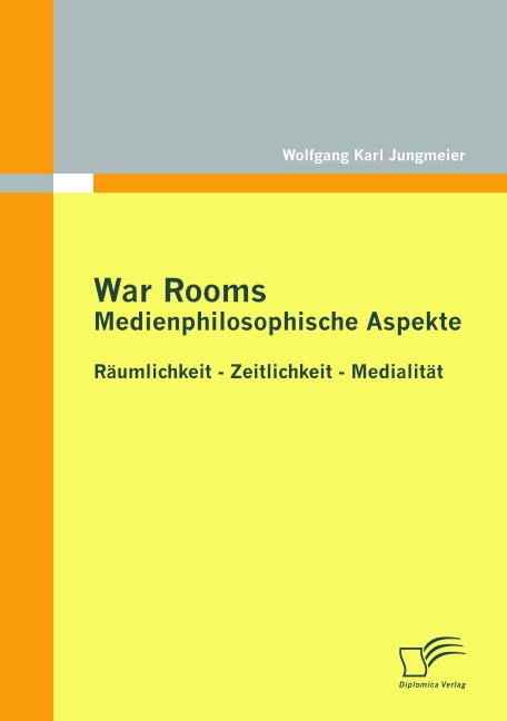 War Rooms: Medienphilosophische Aspekte - Wolfgang Karl Jungmeier