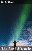 Cover-Bild zum Titel 'The Last Miracle' von 'M. P. Shiel'
