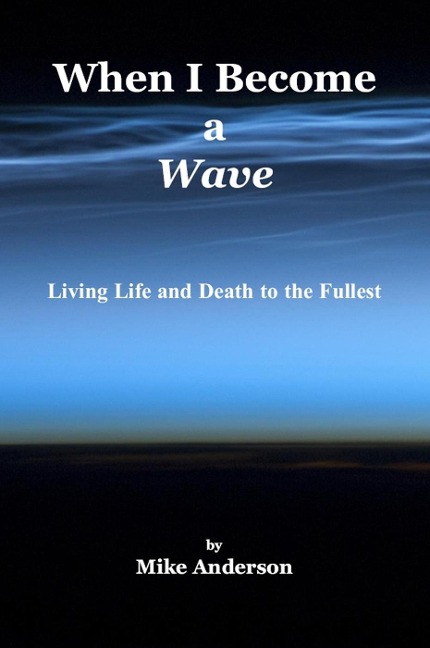 When I Become a Wave - Living Life and Death to the Fullest - Mike Anderson