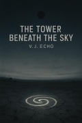 Cover-Bild zum Titel 'The Tower Beneath the Sky' von 'Vj Echo'
