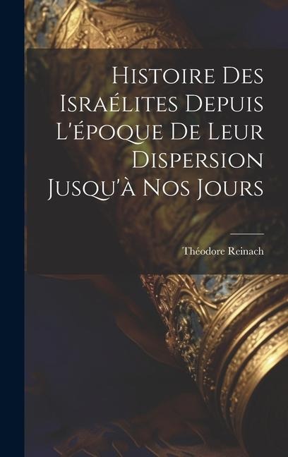 Histoire des Israélites depuis l'époque de leur dispersion jusqu'à nos jours - Théodore Reinach
