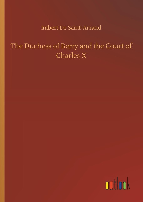 The Duchess of Berry and the Court of Charles X - Imbert De Saint-Amand