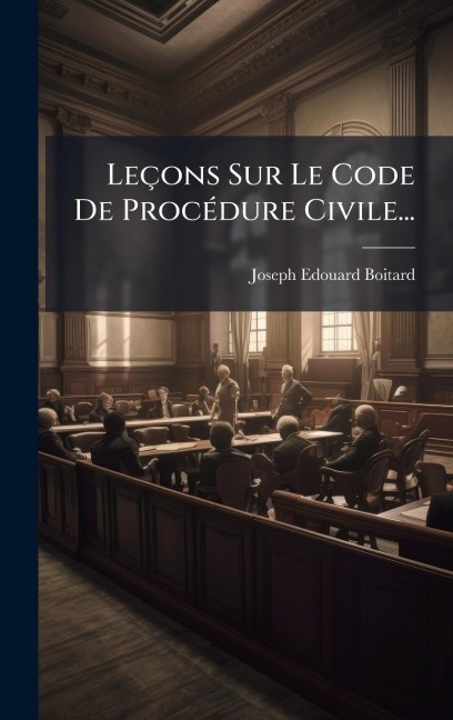 Leçons Sur Le Code De ProcÃ(c)dure Civile... - Joseph-Edouard Boitard