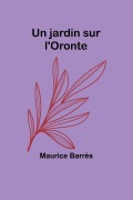 Cover-Bild zum Titel 'Un jardin sur l'Oronte' von 'Maurice Barrès'