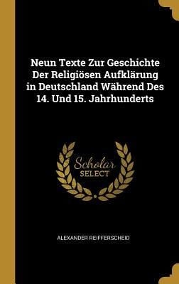 Neun Texte Zur Geschichte Der Religiösen Aufklärung in Deutschland Während Des 14. Und 15. Jahrhunderts - Alexander Reifferscheid
