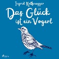 Cover-Bild zum Titel 'Das Glück ist ein Vogerl' von 'Ingrid Kaltenegger'