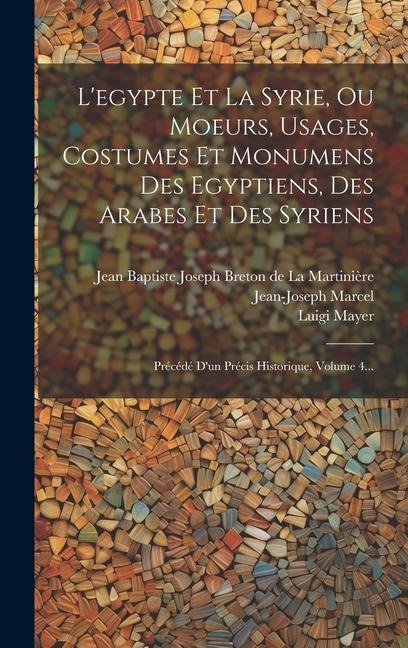 L'egypte Et La Syrie, Ou Moeurs, Usages, Costumes Et Monumens Des Egyptiens, Des Arabes Et Des Syriens: Précédé D'un Précis Historique, Volume 4... - Luigi Mayer, Jean-Joseph Marcel