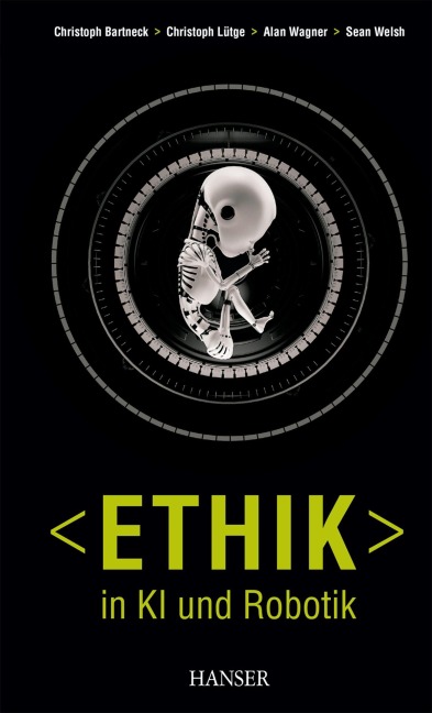 Ethik in KI und Robotik - Christoph Bartneck, Christoph Lütge, Sean Welsh, Alan Wagner