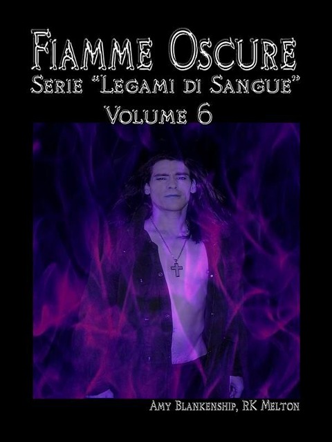 Fiamme Oscure (Legami Di Sangue - Volume 6) - Amy Blankenship, Rk Melton