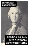 Cover-Bild zum Titel 'Gluck : sa vie, son système et ses oeuvres' von 'Hippolyte Barbedette'