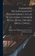 Cover-Bild zum Titel 'Farmerski weterynaryjny przewodnik i atlas w leczeniu chorób byda, koni, drobiu, swin i owiec ..' von ''