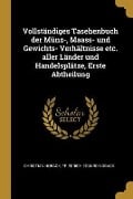 Vollständiges Tasehenbuch Der Münz-, Maass- Und Gewichts- Verhältnisse Etc. Aller Länder Und Handelsplätze, Erste Abtheilung - Christian Noback, Friedrich Eduard Noback