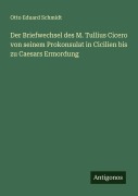 Cover-Bild zum Titel 'Der Briefwechsel des M. Tullius Cicero von seinem Prokonsulat in Cicilien bis zu Caesars Ermordung' von 'Otto Eduard Schmidt'