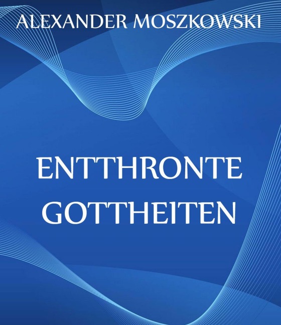 Entthronte Gottheiten - Alexander Moszkowski