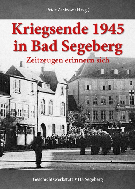Kriegsende 1945 in Bad Segeberg - Peter Zastrow, Geschichtswerkstatt der VHS Bad Segeberg
