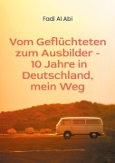 Cover-Bild zum Titel 'Von Geflüchteten zum Ausbilder - 10 Jahre in Deutschland, mein Weg' von 'Fadi Al Abi'