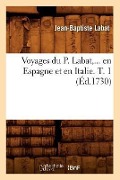 Cover-Bild zum Titel 'Voyages Du P. Labat, En Espagne Et En Italie. Tome 1 (Éd.1730)' von 'Jean-Baptiste Labat'
