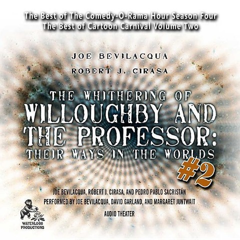 The Whithering of Willoughby and the Professor: Their Ways in the Worlds, Vol. 2: The Best of Comedy-O-Rama Hour Season 4 - Robert J. Cirasa, Pedro Pablo Sacristan