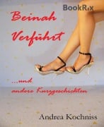 Cover-Bild zum Titel 'Beinah verführt und andere Kurzgeschichten' von 'Andrea Kochniss'