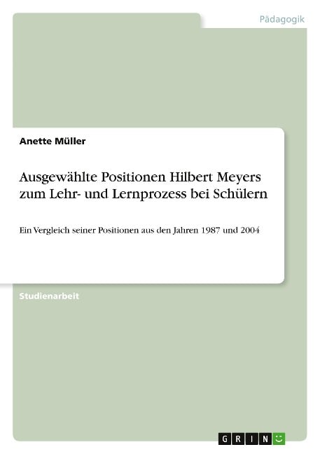 Ausgewählte Positionen Hilbert Meyers zum Lehr- und Lernprozess bei Schülern - Anette Müller