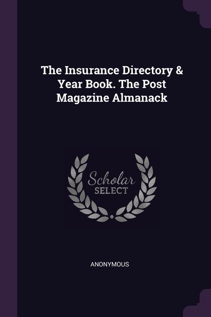 The Insurance Directory & Year Book. The Post Magazine Almanack - Anonymous