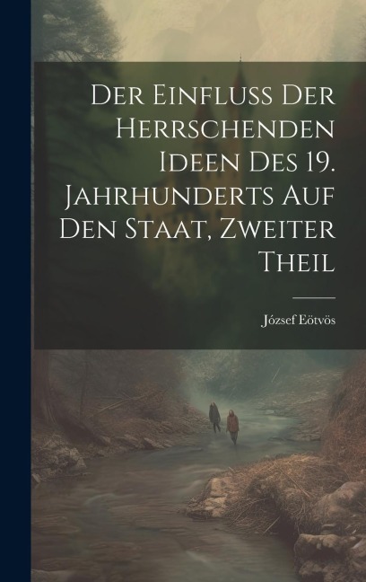 Der Einfluss der herrschenden Ideen des 19. Jahrhunderts auf den Staat, Zweiter Theil - József Eötvös
