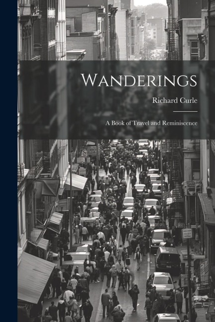 Wanderings: A Book of Travel and Reminiscence - Richard Curle