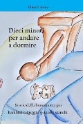 Dieci minuti per andare a dormire: Storie della buonanotte per bambini esigenti e genitori stanchi - Elisa Valente